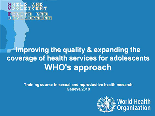 Improving the quality and expanding the coverage of health services for adolescents. WHO's approach - WHO Department of Child and Adolescent Health and Development
