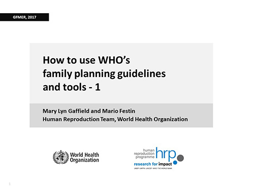How to use WHO's family planning guidelines and tools. Part 1 - Mary Eluned Gaffield, Mario Festin