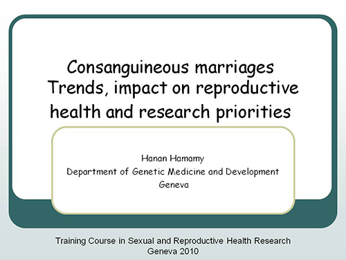 Consanguineous marriages. Trends, impact on reproductive health and research priorities - Hanan Hamamy