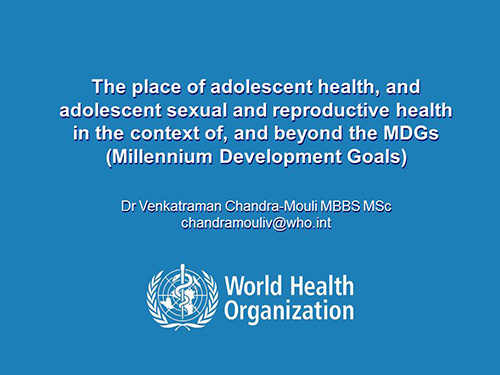 The place of adolescent health, and adolescent sexual and reproductive health in the context of, and beyond the MDGs (Millennium Development Goals)