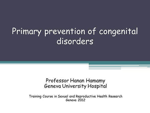 Primary prevention of congenital disorders - Hanan Hamamy