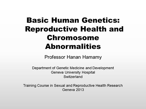 Basic human genetics: reproductive health and chromosome abnormalities - Hanan Hamamy