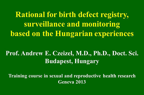 Rational for birth defect registry, surveillance and monitoring based on the Hungarian experiences - Andrew Czeizel