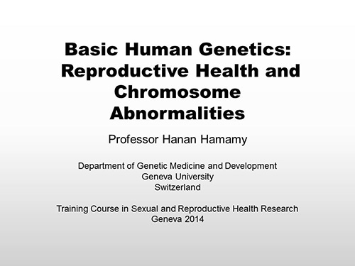 Basic human genetics: reproductive health and chromosome abnormalities - Hanan Hamamy