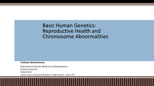 Basic human genetics: reproductive health and chromosome abnormalities - Hanan Hamamy