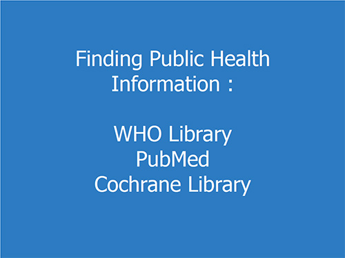 Finding public health information: WHO Library, PubMed, Cochrane Library - Tomas Allen